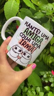 Caneca Plantei Uma Amiga Colhi Uma Irmã