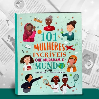 Livro Infantil 101 Mulheres Incríveis Que Mudaram o Mundo
